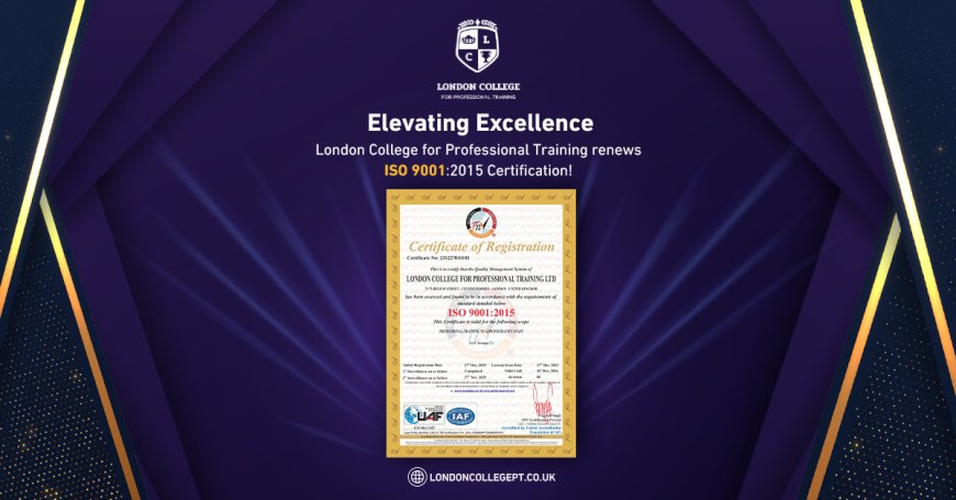 London College for Professional Training Achieves ISO 9001:2015 Certification: A Commitment to Excellence