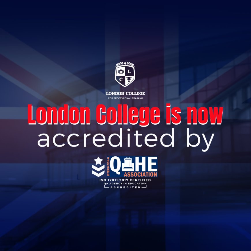 London College for Professional Training Receives Accreditation from the International Association for Quality Assurance in Pre-Tertiary & Higher Education (QAHE)